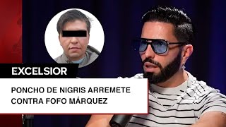 Poncho de Nigris arremete contra Fofo Márquez y explica por qué es un quotsacrificadoquot [upl. by Samul178]