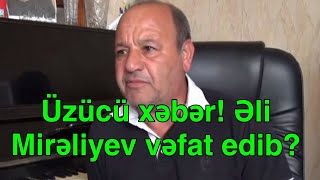 Üzücü xəbər Əli Mirəliyev vəfat edib [upl. by Akiras]