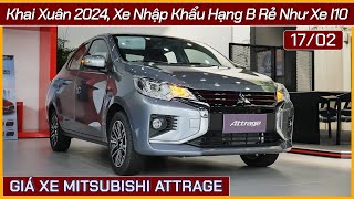 Giá xe Mitsubishi Attrage giữa tháng 02 khai xuân 2024 Xe hạng B nhập khẩu mà rẻ như Hyundai I10 [upl. by Tasiana]