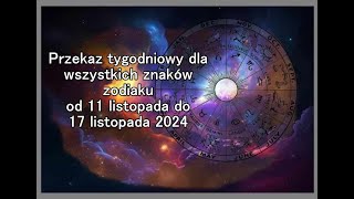 Przekaz tygodniowy dla wszystkich znaków zodiaku od 11 listopada do 17 listopada 2024 [upl. by Nalyad629]