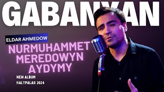 Eldar Ahmedow  Nurmuhammet Meredowyn Aydymy  Gabanyan  2024 [upl. by Eelasor]