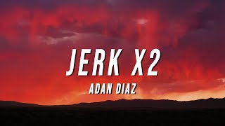 adan diaz  jerk x2 Lyrics [upl. by Enneillij]