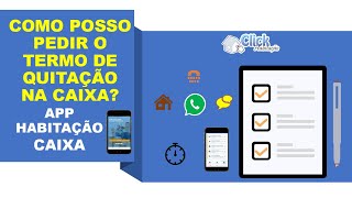 COMO POSSO PEDIR O TERMO DE QUITAÇÃO NA CAIXA AGÊNCIA WHATSAPP CAIXA E APP HABITAÇÃO CAIXA [upl. by Rowley]