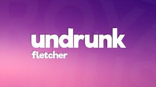 FLETCHER  Undrunk Lyrics [upl. by Riplex]