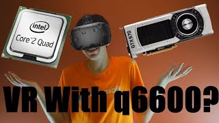 Can you Play VR With Core 2 Quad q6600 [upl. by Karine]