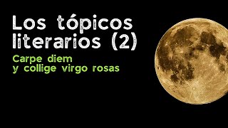 Los tópicos literarios 2 · «Collige virgo rosas» · «Carpe diem» [upl. by Ainivad737]