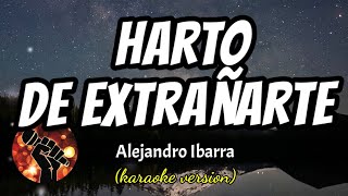 Harto De Extrañarte  Alejandro Ibarra karaoke version [upl. by Miza]