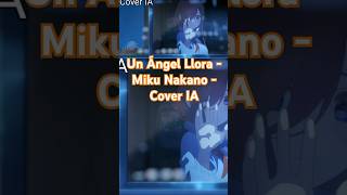 Un Ángel Llora  Miku Nakano  Cover IA Annette Moreno [upl. by Atalante515]