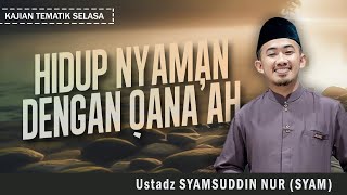 HIDUP NYAMAN DENGAN QANAAH  Ustadz SYAMSUDDIN NUR  Ust Syam [upl. by Llebiram616]