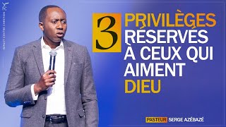 TROIS PRIVILÈGES RÉSÉRVÉS À CEUX QUI AIMENT DIEU  Ps Serge AZÉBAZÉ [upl. by Naoh580]