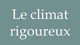 How to Pronounce Le climat rigoureux The harsh climate Correctly in French [upl. by Lzeil]