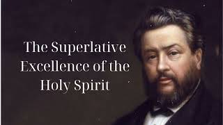 The Superlative Excellence of the Holy Spirit SpurgeonSermon [upl. by Aneg]