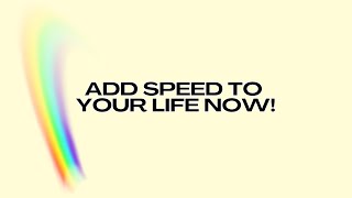 Add Speed to Your Life NOW [upl. by Nama]