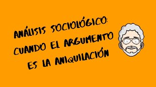 Análisis Sociologíco Cuando el argumento es la Aniquilación [upl. by Ardnohsed]