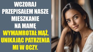 Wczoraj przepisałem nasze mieszkanie na mamę  wymamrotał mąż unikając patrzenia mi w oczy [upl. by Nnaerb]