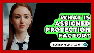 What Is Assigned Protection Factor  SecurityFirstCorpcom [upl. by Arednaxela]