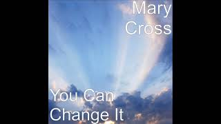 Mary Cross  You Can Change It [upl. by Rochella192]