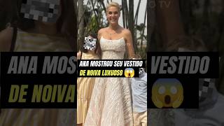 ANA HICKMANN MOSTROU SEU VESTIDO DE NOIVA LUXUOSO [upl. by Acissey]