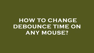 How to change debounce time on any mouse [upl. by Ydaf]