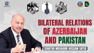 Bilateral Relations of Azerbaijan and Pakistan  Senator Mushahid Hussain Sayed [upl. by Aicilra]