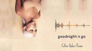 Ariana Grande  goodnight n go CollierBaker Remix [upl. by Leirraj]