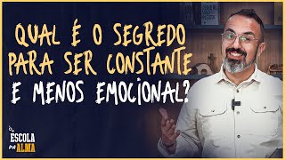 QUAL É O SEGREDO PARA SER CONSTANTE E MENOS EMOCIONAL  56  ESCOLA DA ALMA [upl. by Enohpets]