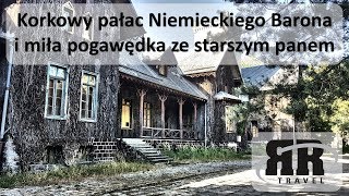 Korkowy pałac Niemieckiego Barona i miła pogawędka ze starszym panem [upl. by Cathlene]