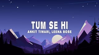 Ankit Tiwari Leena Bose  Tum Se Hi Lyrics [upl. by Slorac]