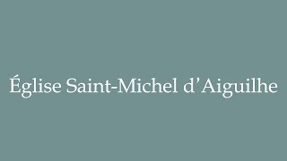 How to Pronounce Église SaintMichel dAiguilhe Correctly in French [upl. by Aylatan]