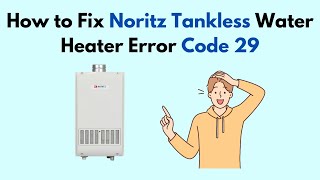 How to Fix Noritz Tankless Water Heater Error Code 29 [upl. by Acinad]