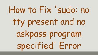 How to Fix sudo no tty present and no askpass program specified Error [upl. by Joete490]