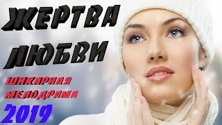 ШИКАРНАЯ Премьера 2019 до слез   ЖЕРТВА ЛЮБВИ  Русские мелодрамы 2019 новинки HD 1080P [upl. by Salena]