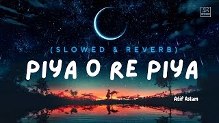 Piya o Re Piya  Slowed amp Reverb  Atif Aslam [upl. by Naujled]