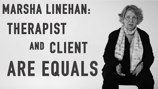 Therapist and Client Are Equals  MARSHA LINEHAN [upl. by Clementia]