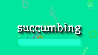 HOW TO SAY SUCCUMBING succumbing [upl. by Avril]