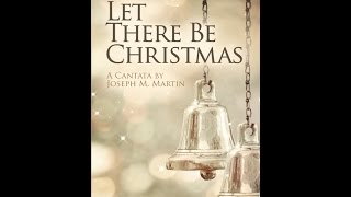 LET THERE BE CHRISTMAS SATB Choir  A Cantata by Joseph M Martin [upl. by Ateuqram]