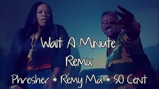 Wait A Minute Remix Lyrics  Phresher Remy Ma 50 Cent [upl. by Philippine]