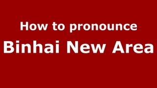 How to Pronounce Binhai New Area  PronounceNamescom [upl. by Darom]