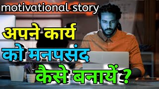 अपने कार्य को मनपसंद कैसे बनायें How to make your work your favorite  Story on work your favorite [upl. by Nihcas]