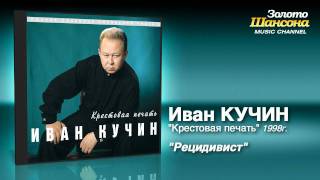 Иван Кучин  Рецидивист Audio [upl. by Jung]