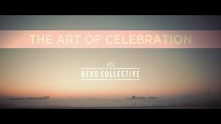 THE ART OF CELEBRATION STORY  REND COLLECTIVE [upl. by Onitram]