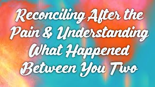 Reconciling After the Pain amp Understanding What Happened Between You Two [upl. by Nodnil]