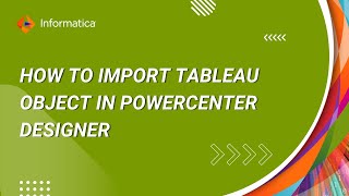 How to Import Tableau Object in PowerCenter Designer [upl. by Raji]