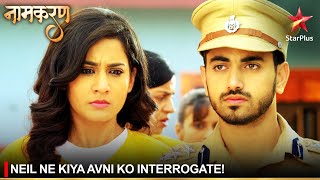 Naamkaran  नामकरण  Neil ne kiya Avni ko interrogate [upl. by Auof]