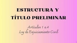 ESTRUCTURA Y TITULO PRELIMINAR LEY DE ENJUICIAMIENTO CIVIL Artículos 1 a 4 [upl. by Deland]