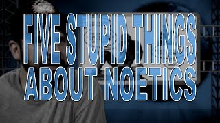 Five Stupid Things About Noetics [upl. by Boyce]