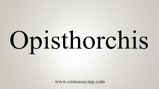 How To Say Opisthorchis [upl. by Nosneh]