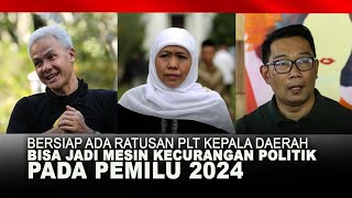 BERSIAP ADA RATUSAN PLT KEPALA DAERAH BISA JADI MESIN KECURANGAN POLITIK PADA PEMILU 2024 [upl. by Ecirpac36]