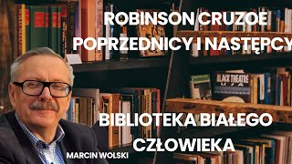 Robinson Cruzoe poprzednicy i następcy Biblioteka Białego Człowieka wg Marcina Wolskiego [upl. by Odranreb]