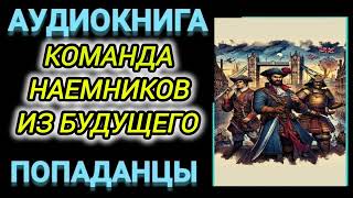 Аудиокнига ПОПАДАНЦЫ В ПРОШЛОЕ КОМАНДА НАЁМНИКОВ ИЗ БУДУЩЕГО [upl. by Aklog]